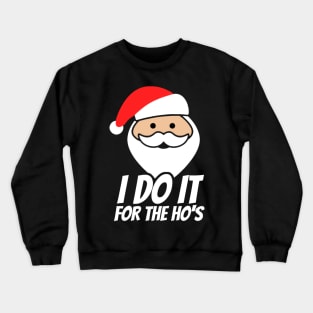 I Do It for The Ho’s - Funny Santa Crewneck Sweatshirt